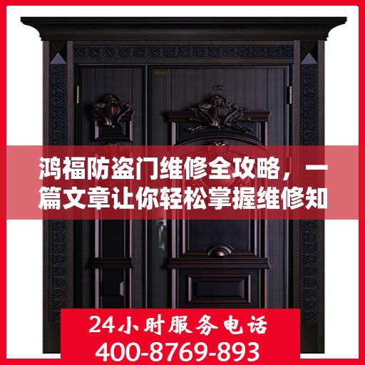 鸿福防盗门维修全攻略，一篇文章让你轻松掌握维修知识