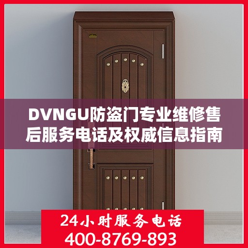 DVNGU防盗门专业维修售后服务电话及权威信息指南