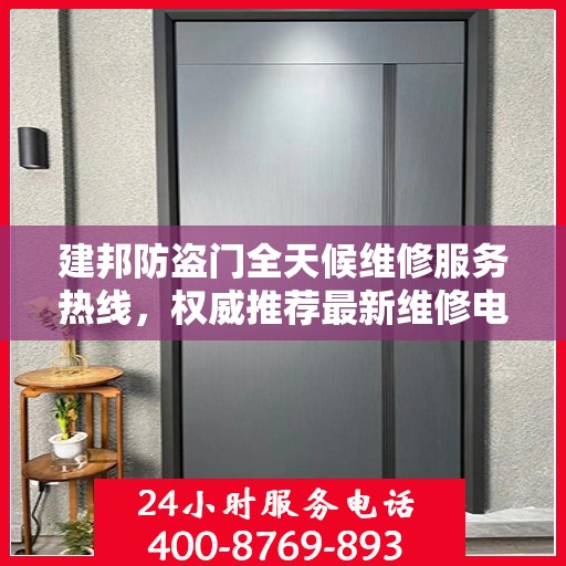 建邦防盗门全天候维修服务热线，权威推荐最新维修电话！