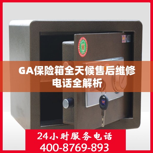 GA保险箱全天候售后维修电话全解析