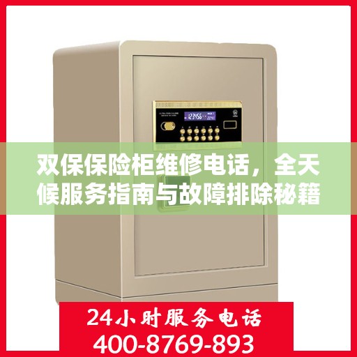 双保保险柜维修电话，全天候服务指南与故障排除秘籍