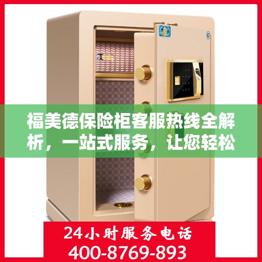 福美德保险柜客服热线全解析，一站式服务，让您轻松了解售后支持！