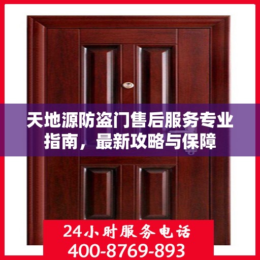 天地源防盗门售后服务专业指南，最新攻略与保障