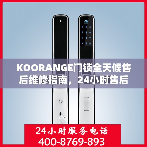 KOORANGE门锁全天候售后维修指南，24小时售后电话全解析