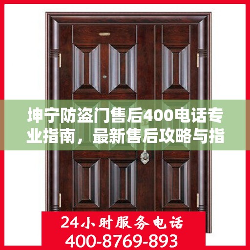 坤宁防盗门售后400电话专业指南，最新售后攻略与指南
