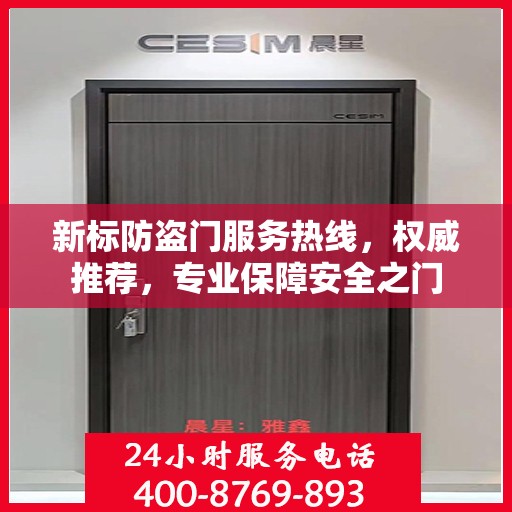 新标防盗门服务热线，权威推荐，专业保障安全之门