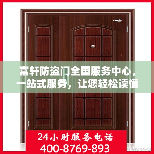 富轩防盗门全国服务中心，一站式服务，让您轻松读懂防盗门选择与维护全攻略