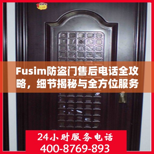 Fusim防盗门售后电话全攻略，细节揭秘与全方位服务解析