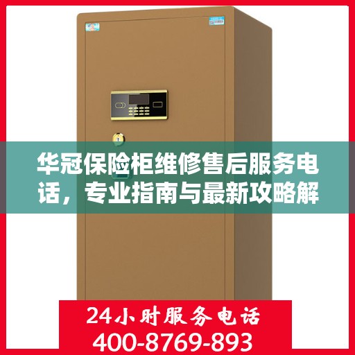 华冠保险柜维修售后服务电话，专业指南与最新攻略解读