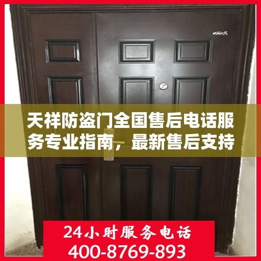 天祥防盗门全国售后电话服务专业指南，最新售后支持攻略