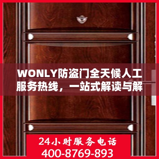 WONLY防盗门全天候人工服务热线，一站式解读与解决方案