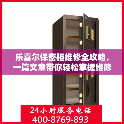 乐喜尔保密柜维修全攻略，一篇文章带你轻松掌握维修技巧