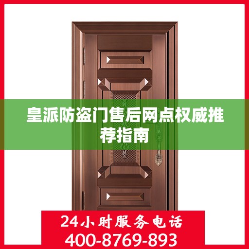 皇派防盗门售后网点权威推荐指南