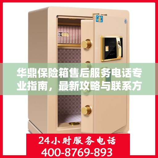 华鼎保险箱售后服务电话专业指南，最新攻略与联系方式揭秘
