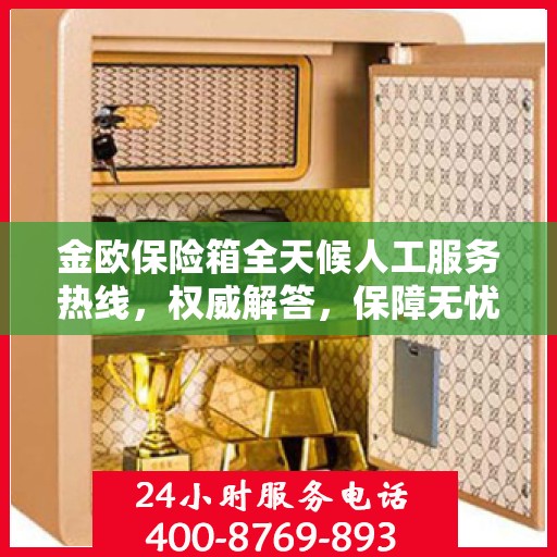 金欧保险箱全天候人工服务热线，权威解答，保障无忧