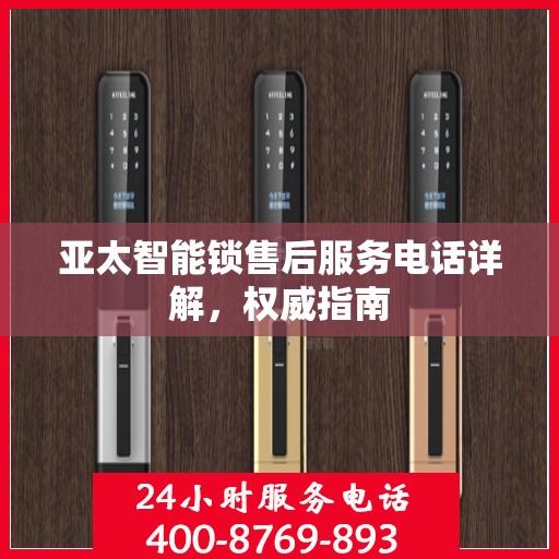 亚太智能锁售后服务电话详解，权威指南
