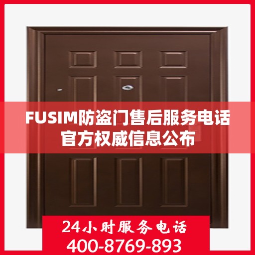 FUSIM防盗门售后服务电话官方权威信息公布