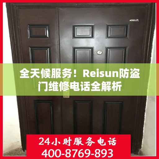 全天候服务！Reisun防盗门维修电话全解析