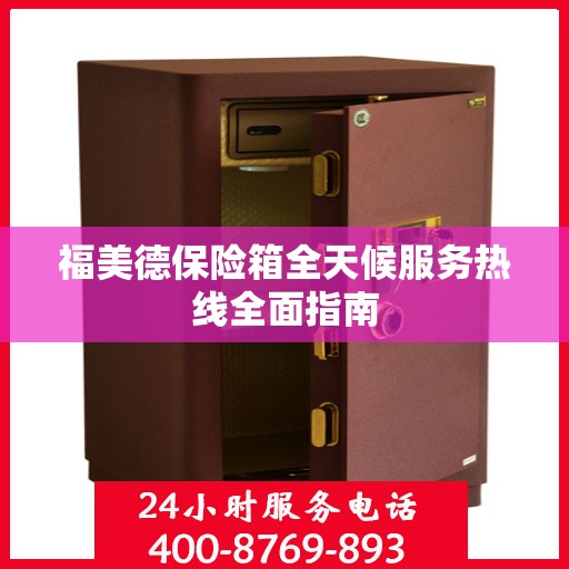 福美德保险箱全天候服务热线全面指南