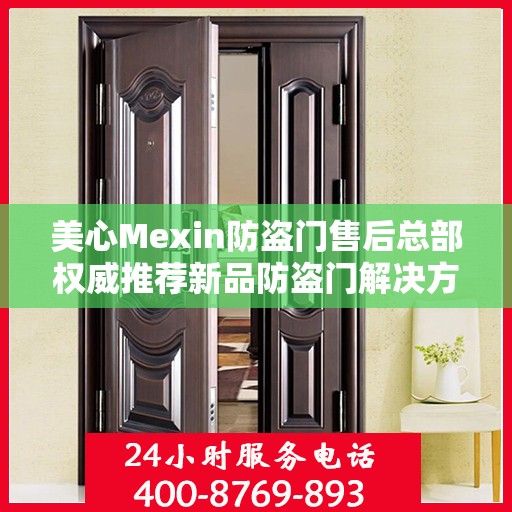 美心Mexin防盗门售后总部权威推荐新品防盗门解决方案