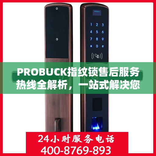 PROBUCK指纹锁售后服务热线全解析，一站式解决您的咨询、投诉与售后需求