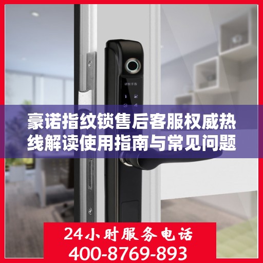 豪诺指纹锁售后客服权威热线解读使用指南与常见问题