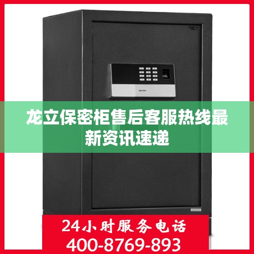 龙立保密柜售后客服热线最新资讯速递