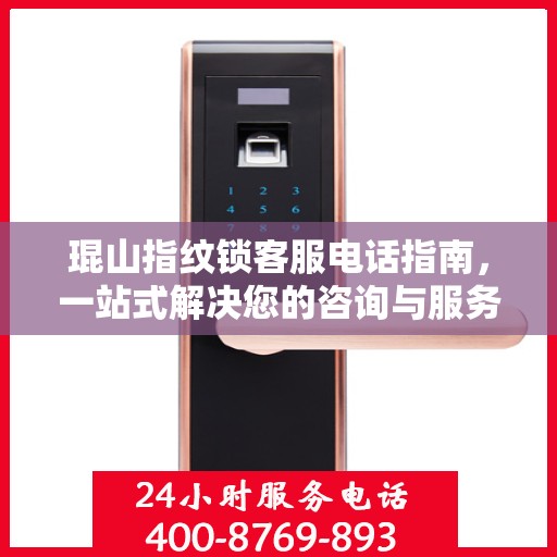 琨山指纹锁客服电话指南，一站式解决您的咨询与服务需求