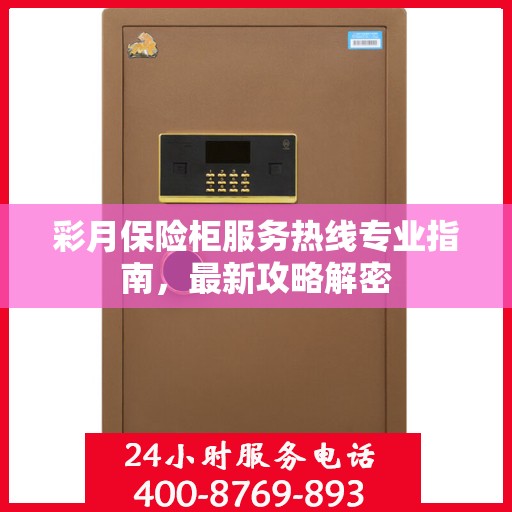 彩月保险柜服务热线专业指南，最新攻略解密