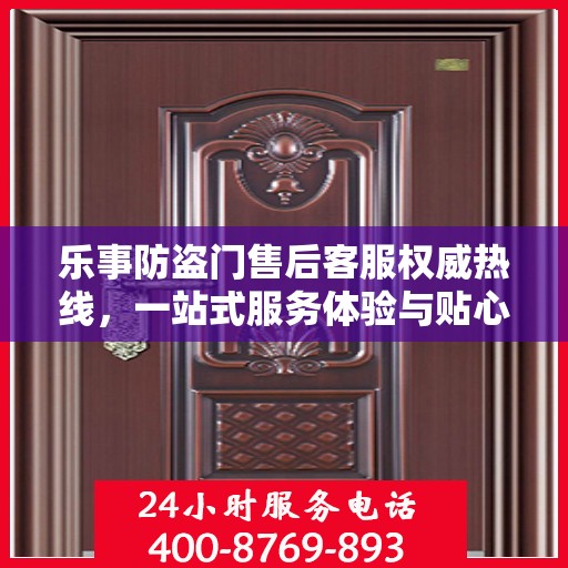乐事防盗门售后客服权威热线，一站式服务体验与贴心支持