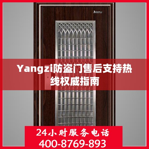 Yangzi防盗门售后支持热线权威指南