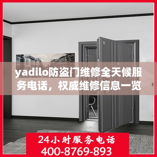 yadilo防盗门维修全天候服务电话，权威维修信息一览