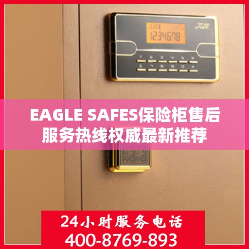 EAGLE SAFES保险柜售后服务热线权威最新推荐