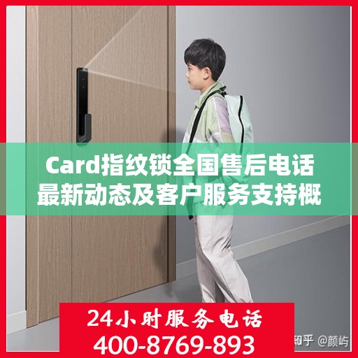 Card指纹锁全国售后电话最新动态及客户服务支持概览