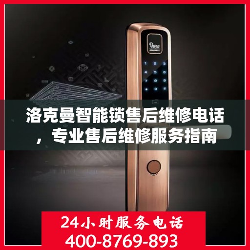 洛克曼智能锁售后维修电话，专业售后维修服务指南