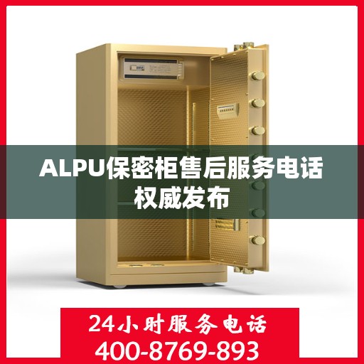 ALPU保密柜售后服务电话权威发布