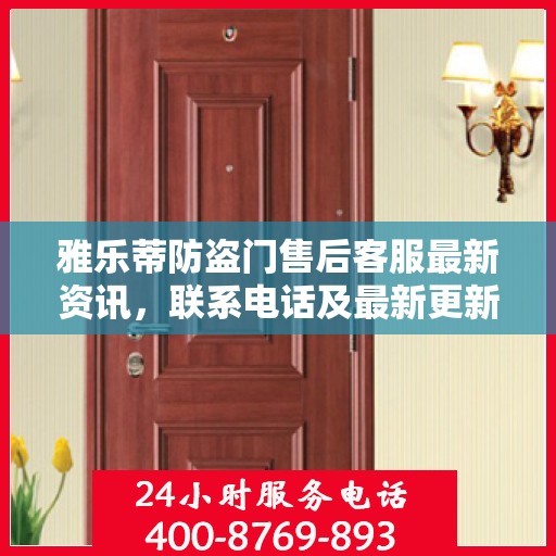 雅乐蒂防盗门售后客服最新资讯，联系电话及最新更新信息一览