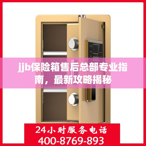 jjb保险箱售后总部专业指南，最新攻略揭秘