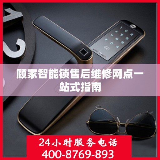 顾家智能锁售后维修网点一站式指南