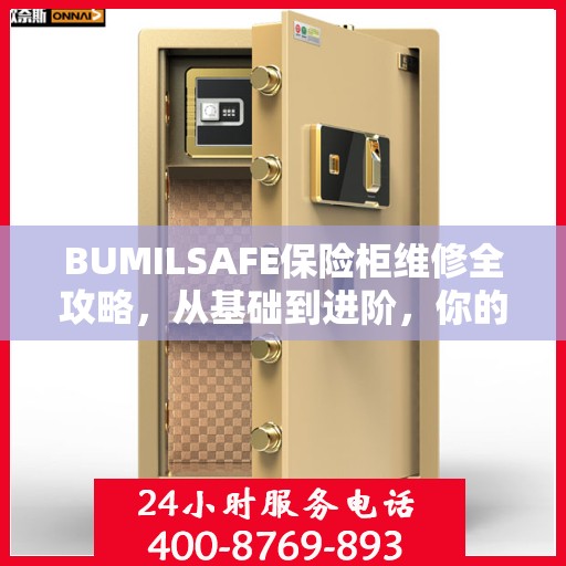 BUMILSAFE保险柜维修全攻略，从基础到进阶，你的安全我们守护