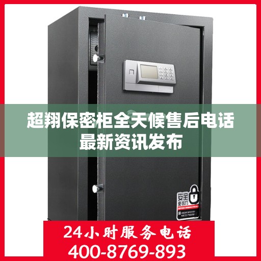 超翔保密柜全天候售后电话最新资讯发布