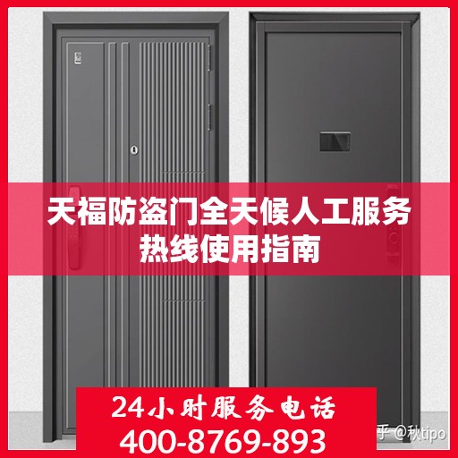 天福防盗门全天候人工服务热线使用指南