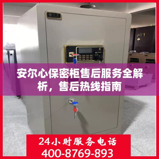 安尔心保密柜售后服务全解析，售后热线指南