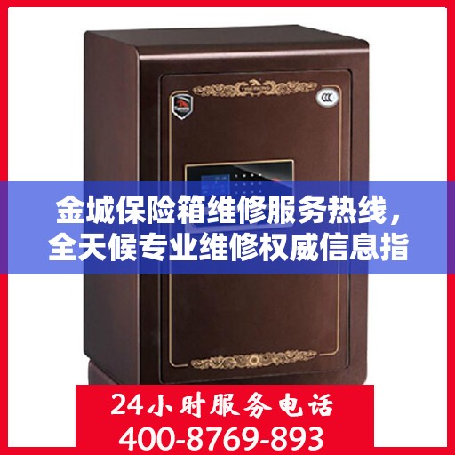 金城保险箱维修服务热线，全天候专业维修权威信息指南