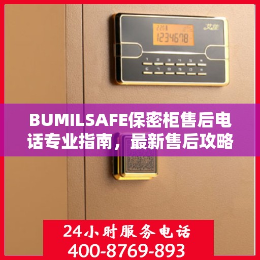BUMILSAFE保密柜售后电话专业指南，最新售后攻略与电话资源速递