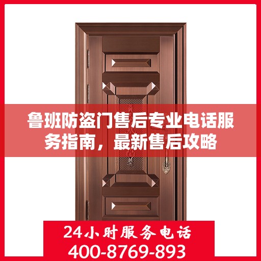 鲁班防盗门售后专业电话服务指南，最新售后攻略