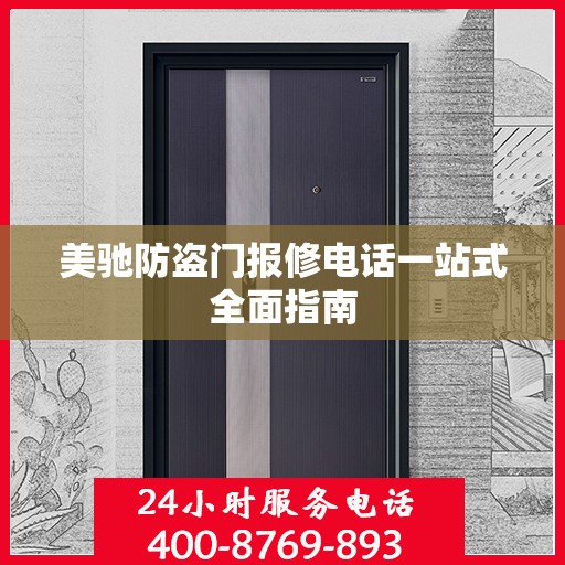 美驰防盗门报修电话一站式全面指南