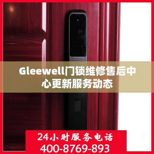 Gleewell门锁维修售后中心更新服务动态