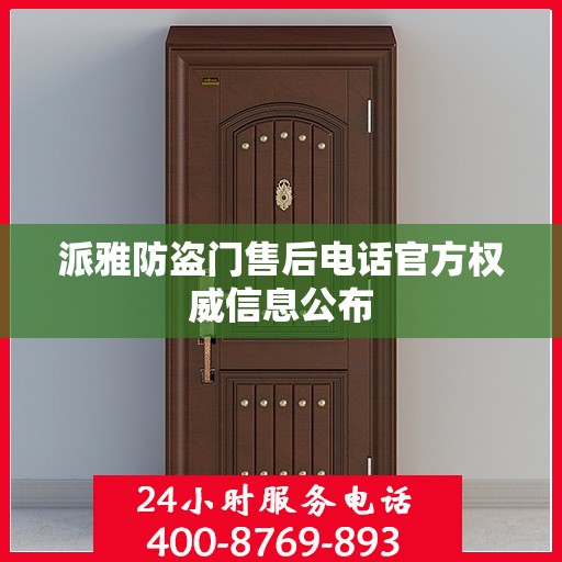 派雅防盗门售后电话官方权威信息公布