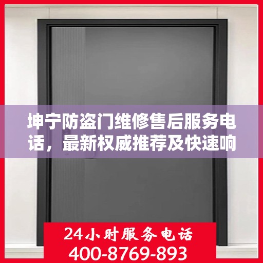 坤宁防盗门维修售后服务电话，最新权威推荐及快速响应服务指南